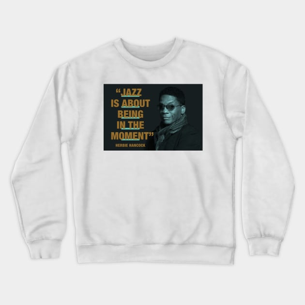 Herbie Hancock - Jazz Quotes  "Jazz Is About Being In The Moment" Crewneck Sweatshirt by PLAYDIGITAL2020